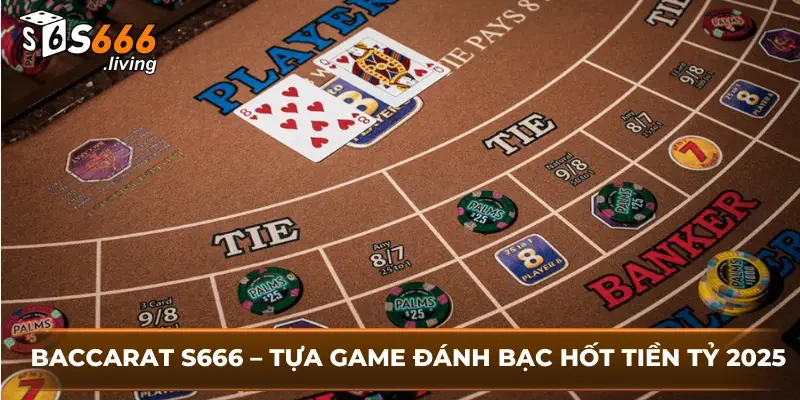 Baccarat S666 – Tựa Game Đánh Bạc Hốt Tiền Tỷ 2025 2 Baccarat S666 – Tựa Game Đánh Bạc Hốt Tiền Tỷ 2025