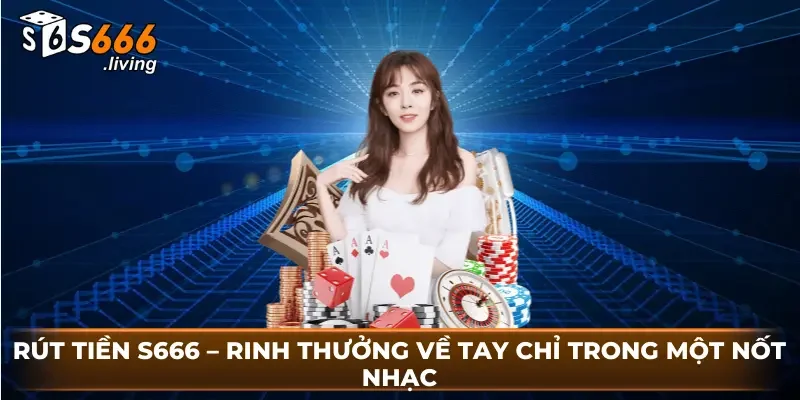 Rút Tiền S666 – Rinh Thưởng Về Tay Chỉ Trong Một Nốt Nhạc 2 Nạp Tiền S666 – Thực Hiện Nhanh Gọn Chỉ Qua Vài Bước